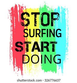 Vector Motivational Poster Stop Surfing the Internet, Start Doing. Grunge brush strokes background for text. Words easily removed. Colorful design, vertical painted stripes. Grungy typography.