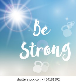Vector motivational poster template. "Be strong" template on blurred colorful background. Template with sun and flare object. Inspirational text template with sparkles. Concept for various use.