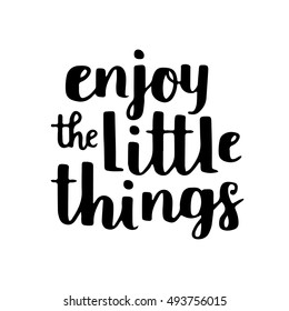 Vector motivational quote - enjoy the little things. Hand written brush lettering on white isolated background. Vector hand drawn typographic poster slogan for your design.