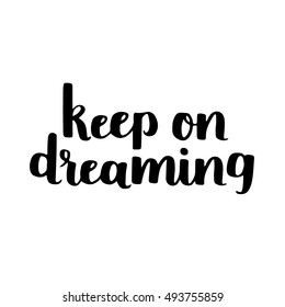 Vector motivational quote - keep on dreaming. Hand written brush lettering on white isolated background. Vector hand drawn typographic poster slogan for your design.