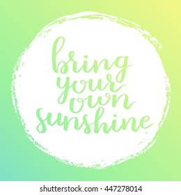 Vector motivational quote lettering bright your own sunshine. White circle on dreamy gradient background. Decorative print element for your design.