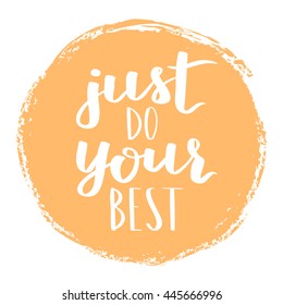 Vector motivational quote lettering Just do your best. White ink in orange hand drawn circle. Decorative print element for your design.
