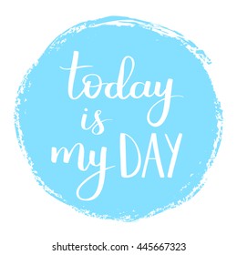 Vector motivational quote lettering Today is my day. White ink in blue hand drawn circle. Decorative print element for your design.