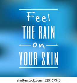 Vector Motivational quote on blurred blue background. Feel the rain on your skin.