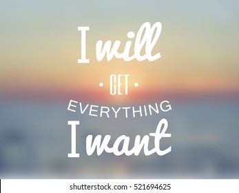 Vector motivational quote on a blurred background of the sea and sunset. I will get everything I want.