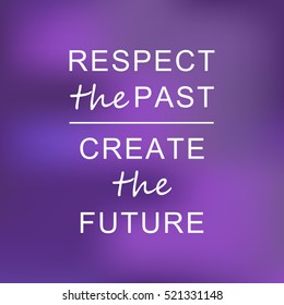 Vector motivational quote on a colorful blurred background. Respect the past, create the future.