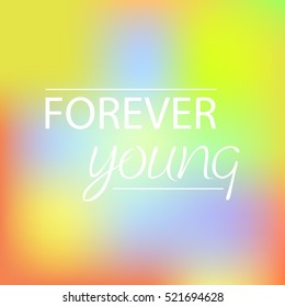 Vector motivational quote on a colorful blurred background. Forever young.