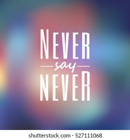 Vector Motivational quote on a colorful blurred background. Never say never.