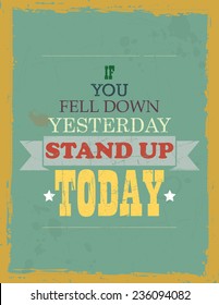 Vector Motivational quote: If you Fell Down Yesterday Stand up Today