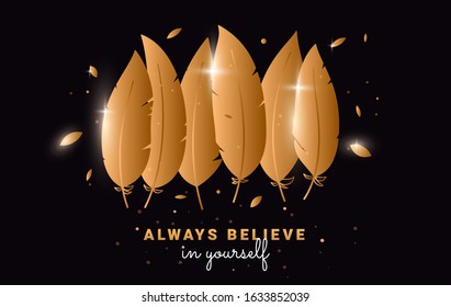 Vector motivational royal illustration of golden color feather with glitter or sparkle and text always believe in yourself on black background. Flat style design for romantic poster, invitation, card