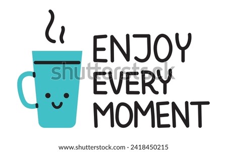 Vector motivational sticker with cute cup of tea. Funny illustration with smiling cup and enjoy every moment text. Sticker for planner. Poster and banner design element.