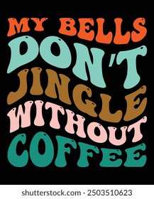 VECTOR MY BELLS DON'T JINGLE WITHOUT COFFEE TSHIRT DESIGN