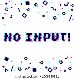 Vector no input phrase in pixel art 8 bit style with glitch VHS effect. Three color half-shifted letters. Ocassional pixels and geometric style decor elements. Gaming concept