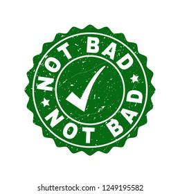 Vector Not Bad grunge stamp seal with tick inside. Green Not Bad imprint with grunge style. Round rubber stamp imprint.