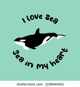 Vector ocean illustration with killer whale. I love sea,sea in my heart - modern lettering.Underwater marine animals.Ecology design for banner,flyer,postcard, website design,t-shirt,poster