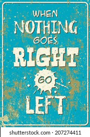 Vector old rusty road sign style poster: when nothing goes right - go left