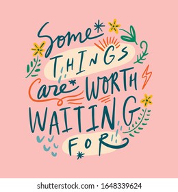 Vector ornate lettering illustration with flowers bloom border frame. Some things are worth waiting for text. Childish style concept. Hand drawn inscription. Pregnancy and motherhood quote. Phrase