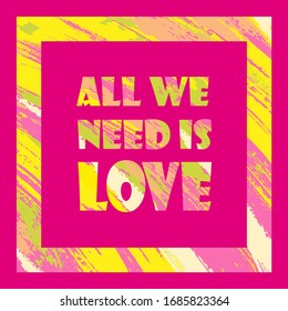 Frase de color filosófico vectorial en un marco cuadrado. Todo lo que necesitamos es amor. Tarjeta de San Valentín, afiche romántico, pancarta, portada. Para pantalones o para otros fines