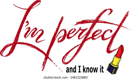Vector phrase "I'm perfect and I know it" . Hand written by red lipstic. Print for clothes or for any other objects.