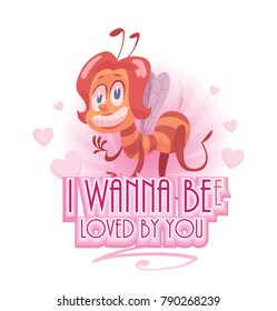 Vector pink emblem "I wanna bee loved by you" with pink hearts and with cartoon image of a funny yellow-brown striped female bee flying and smiling on a white background. Valentine's Day, holiday.