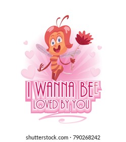 Vector pink emblem "I wanna bee loved by you" with pink hearts and with cartoon image of a funny yellow-brown striped female bee with a red flower in her hand on a white background. Valentine's Day.
