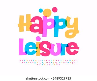 Vector playful flyer Happy Leisure. Cute Colorful Font. Funny Bright Alphabet Letters and Numbers set.