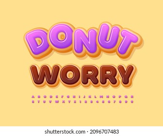 Vector positive card Donut Worry with funny sweet Font. Tasty set of Cake Alphabet Letters and Numbers set 