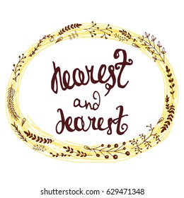 Vector positive illustration with a warm inscription for your near and dear augmented with a floral sketchy wreath. Romantic and family  themes, design element, printed goods, postcards.