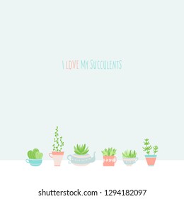 Vector postcard. Cute potted flower cups, teapot. Illustration in pastel colors. Text - I love my succulents