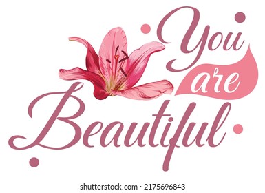 Vector postcard with lily flowers and the inscription "You are beautiful". Postcard for your beloved. Quote for poster, banner. Vector illustration.