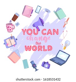 Vector postcard with motivational quote “You can Change the World” with various objects around it. Notebook, laptop, microphone, cup, megaphone, camera on abstract background. 