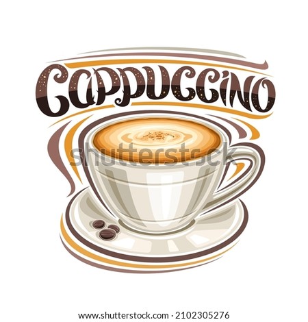 Vector poster for Cappuccino Coffee, illustration of single ceramic cup with coffee drink and roast grains on plate, decorative placard with unique lettering for word cappuccino on white background
