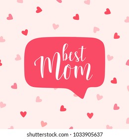 Vector poster, card for Mother's Day. Hand drawn illustration with red speech bubble and red little hearts. Best Mom text. 