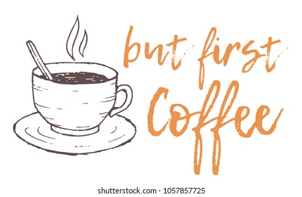 Vector poster with a cup of coffee and a quote. Hand drawing. But first coffee.