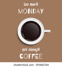 Vector poster with a cup of coffee and a quote "too much monday, not enough coffee"