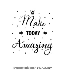 Vector poster design and greeting card with hand-lettering quote. Inspirational handwritten brush lettering inscription make today amazing