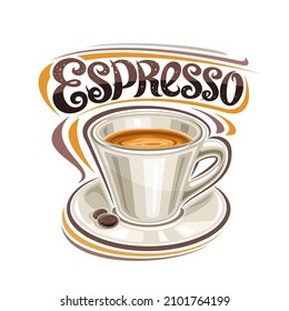 Vector poster for Espresso Coffee, illustration of single ceramic cup with coffee drink and roast grains on plate, decorative placard with unique brush lettering for word espresso on white background