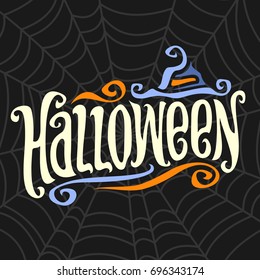 Vector poster for Halloween: decorative handwritten font for word halloween, calligraphy typeface text for halloween logo with vintage hat on black cobweb background, Invitation to night holiday party