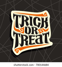 Vector poster with Halloween slogan Trick Or Treat: decorative handwritten font for quote of words trick or treat on black abstract pattern, hand lettering type, calligraphy typeface for halloween.