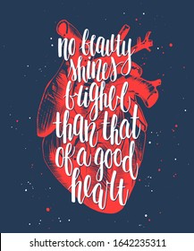 Vector poster with hand drawn lettering design element for wall art, decoration, t-shirt prints. No beauty shines brighter than that of a good heart. Motivational and inspirational handwritten quote. 