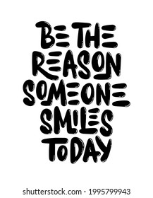 Vector poster with hand drawn lettering design element for wall art, decoration, t-shirt prints. Be the reason someone smiles today. Motivational and inspirational quote, handwritten typography. 
