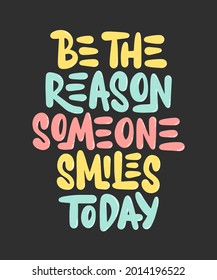 Vector poster with hand drawn lettering design element for wall art, decoration, t-shirt prints. Be the reason someone smiles today. Motivational and inspirational quote, handwritten typography. 
