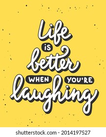 Vector poster with hand drawn lettering design element for wall art, decoration, t-shirt prints. Life is better when you're laughing. Motivational and inspirational quote, handwritten typography. 