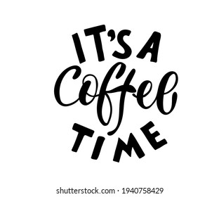 Vector poster, hand drawn text. Typography card, image with lettering. Design for t-shirt and prints. It's a coffee time.