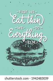 Vector poster with hand drawn typography design element for wall decoration, prints. First we eat, then we do everything else, modern brush calligraphy with burger sketch. Handwritten lettering.