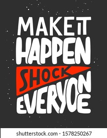 Vector poster with hand drawn unique lettering design element for wall art, decoration, t-shirt prints. Make it happen, shock everyone. Sport motivational quote, handwritten typography. 