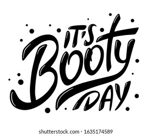 Vector poster with hand drawn unique lettering design element for wall art, decoration, t-shirt prints. It's booty day. Gym motivational and inspirational quote, handwritten typography. 