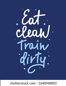 Vector poster with hand drawn unique lettering design element for wall art, decoration, t-shirt prints. Eat clean, Train dirty. Gym motivational and inspirational quote, handwritten typography. 