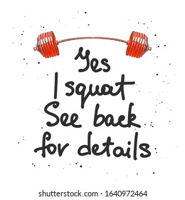 Vector poster with hand drawn unique lettering design element for wall art, decoration, t-shirt prints. Yes, I squat, see back for details. Gym motivational and inspirational handwritten quote. 