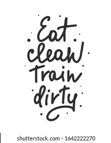 Vector poster with hand drawn unique lettering design element for wall art, decoration, t-shirt prints. Eat clean, Train dirty. Gym motivational and inspirational quote, handwritten typography. 